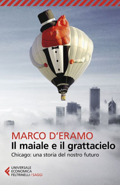 Il maiale e il grattacielo: Chicago: Una Storia Del Nostro Futuro