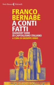 Title: A conti fatti: Quarant'anni di capitalismo italiano, Author: Franco Bernabè