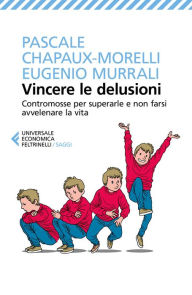 Title: Vincere le delusioni: Contromosse per superarle e non farsi avvelenare la vita, Author: Pascale Chapaux-Morelli