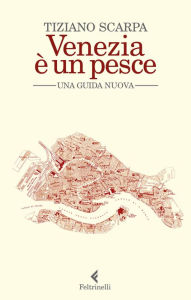 Title: Venezia è un pesce: Una guida nuova, Author: Tiziano Scarpa