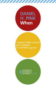 Title: When: I segreti della scienza per scegliere il momento giusto, Author: Daniel H. Pink