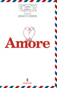 Title: Amore, l'arte delle lettere, Author: Shaun Usher (a cura di)