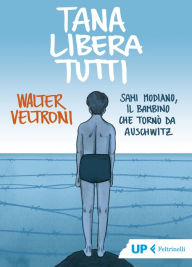 Title: Tana libera tutti: Sami Modiano, il bambino che tornò da Auschwitz, Author: Walter Veltroni