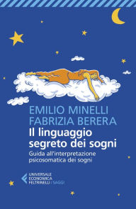 Title: Il linguaggio segreto dei sogni: Guida all'interpretazione psicosomatica dei sogni, Author: Emilio Minelli