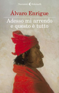 Title: Adesso mi arrendo e questo è tutto, Author: Álvaro Enrigue