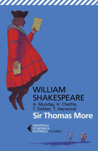 Title: Sir Thomas More: Con Anthony Munday, Henry Chettle, Thomas Heywood, Thomas Dekker. Testo originale a fronte, Author: William Shakespeare