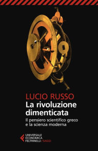 Title: La rivoluzione dimenticata: Il pensiero scientifico greco e la scienza moderna. Nuova edizione completamente rivista, Author: Lucio Russo