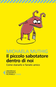 Title: Il piccolo sabotatore dentro di noi: Come stanarlo e farselo amico, Author: Michaela Muthig