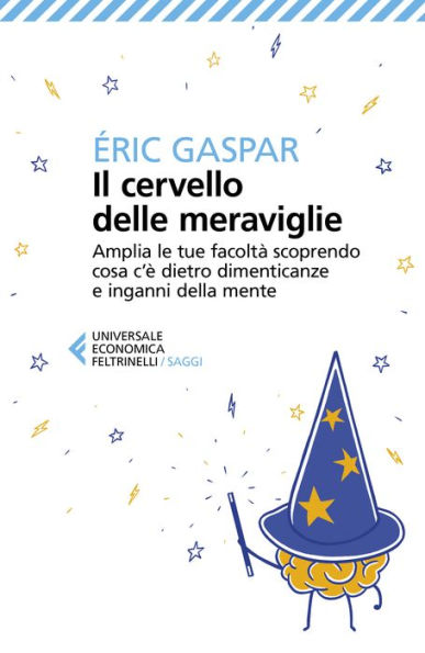 Il cervello delle meraviglie: Amplia le tue facoltà scoprendo cosa c'è dietro dimenticanze e inganni della mente