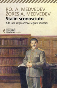 Title: Stalin sconosciuto: Alla luce degli archivi segreti sovietici, Author: Zores Medveded