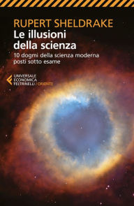 Title: Le illusioni della scienza: 10 dogmi della scienza moderna posti sotto esame, Author: Rupert Sheldrake