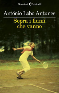 Title: Sopra i fiumi che vanno, Author: Antonio Lobo Antunes