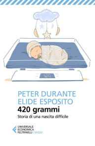 Title: 420 grammi: Storia di una nascita difficile, Author: Esposito Elide