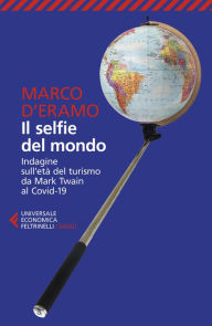 Title: Il selfie del mondo: Indagine sull'età del turismo da Mark Twain al Covid-19, Author: Marco d'Eramo