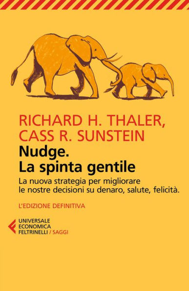 Nudge. La spinta gentile: La nuova strategia per migliorare le nostre decisioni su denaro, salute, felicità. L'edizione definitiva