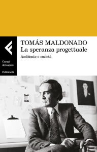 Title: La speranza progettuale: Ambiente e società, Author: Tomás Maldonado