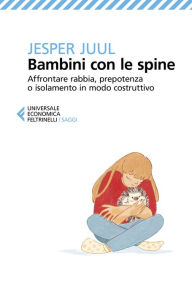 Title: Bambini con le spine: Affrontare rabbia, prepotenza o isolamento in modo costruttivo, Author: Jesper Juul