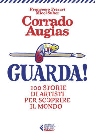 Title: Guarda!: 100 storie di artisti per scoprire il mondo, Author: Corrado Augias