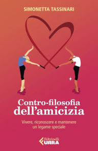 Title: Contro-filosofia dell'amicizia: Vivere, riconoscere e mantenere un legame speciale, Author: Simonetta Tassinari