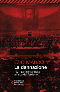 Title: La dannazione: 1921. La sinistra divisa all'alba del fascismo, Author: Ezio Mauro