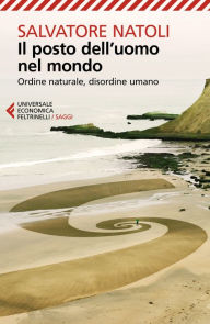 Title: Il posto dell'uomo nel mondo: Ordine naturale, disordine umano, Author: Salvatore Natoli