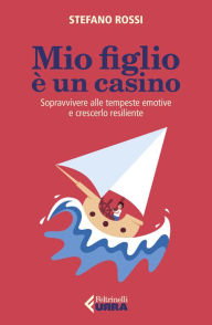 Title: Mio figlio è un casino: Sopravvivere alle tempeste emotive e crescerlo resiliente, Author: Stefano Rossi