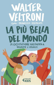 Title: La più bella del mondo: La Costituzione raccontata a ragazze e ragazzi, Author: Walter Veltroni