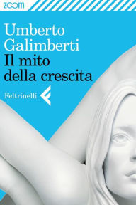 Title: Il mito della crescita, Author: Umberto Galimberti