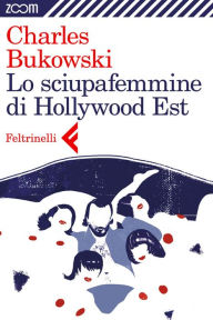 Title: Lo sciupafemmine di Hollywood Est, Author: Charles Bukowski