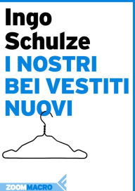 Title: I nostri bei vestiti nuovi, Author: Ingo Schulze