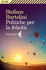 Title: Politiche per la felicità, Author: Stefano Bartolini