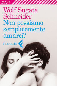 Title: Non possiamo semplicemente amarci?, Author: Wolf Sugata Schneider