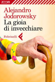 Title: La gioia di invecchiare, Author: Alejandro Jodorowsky