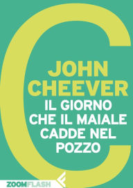 Title: Il giorno che il maiale cadde nel pozzo, Author: John Cheever