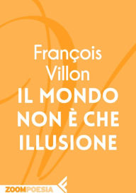 Title: Il mondo non è che illusione, Author: François Villon