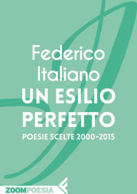 Title: Un esilio perfetto: Poesie scelte 2000-2015, Author: Federico Italiano