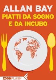 Title: Piatti da sogno e da incubo: Dalle cucine di tutto il mondo, Author: Allan Bay