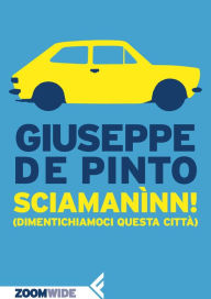 Title: Sciamanìnn!: (Dimentichiamoci Questa Città), Author: Giuseppe de Pinto