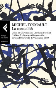 Title: La sessualità: Corso all'Università di Clermont-Ferrand (1964) e Il discorso della sessualità, corso all'Università di Vincennes (1969), Author: Michel Foucault