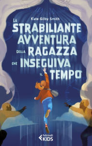 Title: La strabiliante avventura della ragazza che inseguiva il tempo, Author: Kate Gilby Smith