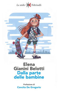 Title: Dalla parte delle bambine: L'influenza dei condizionamenti sociali nella formazione del ruolo femminile nei primi anni di vita, Author: Elena Gianini Belotti