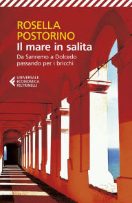 Title: Il mare in salita: Da Sanremo a Dolcedo passando per i bricchi, Author: Rosella Postorino