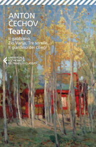 Title: Teatro: Il gabbiano, Zio Vanja, Tre sorelle, Il giardino dei ciliegi, Author: Anton Cechov