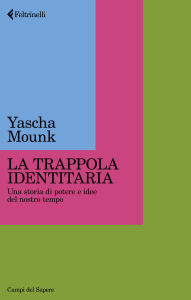 Title: La trappola identitaria: Una storia di potere e idee del nostro tempo, Author: Yascha Mounk