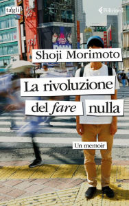 Title: La rivoluzione del fare nulla: Un memoir, Author: Shoji Morimoto