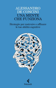 Title: Una mente che funziona: Strategie per costruire e affinare le tue abilità cognitive, Author: Alessandro de Concini