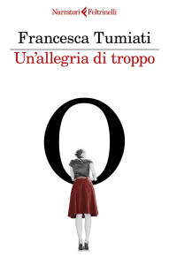 Title: Un'allegria di troppo, Author: Francesca Tumiati