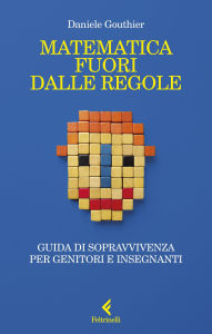 Title: Matematica fuori dalle regole: Guida di sopravvivenza per genitori e insegnanti, Author: Daniele Gouthier