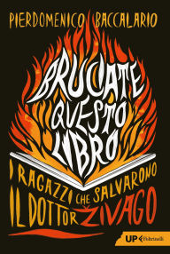 Title: Bruciate questo libro: I ragazzi che salvarono il Dottor Zivago, Author: Pierdomenico Baccalario