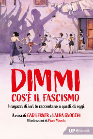 Title: Dimmi cos'è il fascismo: I ragazzi di ieri lo raccontano a quelli di oggi, Author: Gad Lerner